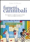 Fumetti cannibali. Immaginario e media in una generazione degli autori italiani del fumetto libro di Di Pietro Fabio