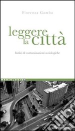 Leggere la città. Indizi di contaminazioni sociologiche libro