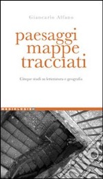 Paesaggi, mappe, tracciati. Cinque studi su letteratura e geografia libro