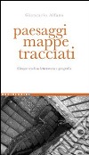 Paesaggi, mappe, tracciati. Cinque studi su letteratura e geografia libro di Alfano Giancarlo