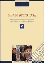 Mondi sotto casa. Riflessione sulla programmazione regionale delle politiche per i migranti in Campania libro