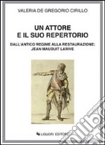 Un attore e il suo repertorio. Dall'antico regime alla Restaurazione: Jean Mauduit Larive libro