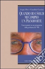 Quando ho i soldi mi compro un pianoforte. Conversazioni con un protagonisti della psichiatria del '900 libro