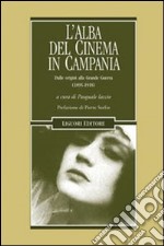 L'Alba del cinema in Campania. Dalle origini alla Grande Guerra (1895-1918) libro