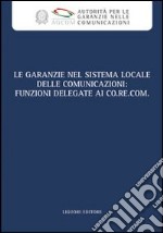 Le garanzie nel sistema locale delle comunicazioni. Funzioni delegate ai Co.re.com. Atti del Convegno (Roma, 19 marzo 2009). Con CD-ROM libro