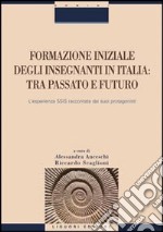 Formazione iniziale degli insegnanti in Italia. Tra passato e futuro. L'esperienza SSIS raccontata dai suoi protagonisti libro