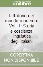 L'Italiano nel mondo moderno. Vol. 1: Storia e coscienza linguistica degli italiani libro