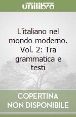 L'italiano nel mondo moderno. Vol. 2: Tra grammatica e testi libro