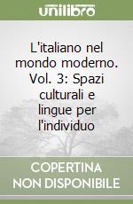 L'italiano nel mondo moderno. Vol. 3: Spazi culturali e lingue per l'individuo libro