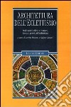 Architettura dell'eclettismo. Studi storici, rilievo e restauro, teoria e prassi dell'architettura. Ediz. illustrata libro