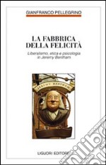 Fabbrica della felicità. Psicologia, etica e liberalismo in Jeremy Bentham libro