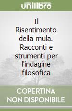 Il Risentimento della mula. Racconti e strumenti per l'indagine filosofica libro