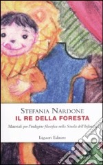 Il re della foresta. Materiali per l'indagine filosofica nella scuola dell'infanzia libro