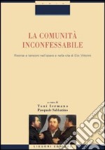 La comunità inconfessabile. Risorse e tensioni nell'opera e nella vita di Elio Vittorini libro