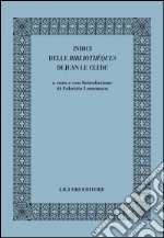 Indici delle «bibliothèques» di Jean le Clerc libro