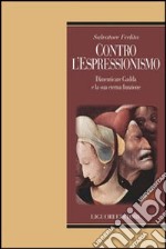 Contro l'espressionismo. Dimenticare Gadda e la sua eterna funzione libro