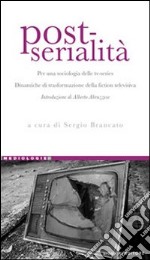 Post-serialità. Per una sociologia delle tv-series. Dinamiche di trasformazione della fiction televisiva libro