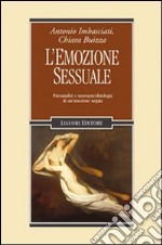 L'emozione sessuale. Psicoanalisi e neuropsicofisiologia di un'emozione negata libro