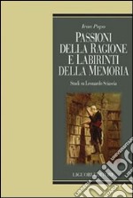 Passioni della ragione e labirinti delle memoria. Studi su Leonardo Sciascia libro