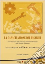 La capacitazione dei disabili. Una valutazione delle politiche di inserimento lavorativo nella provincia di Bolzano libro