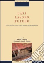 Casa, lavoro, futuro. Gli incerti percorsi di vita di giovani coppie napoletane libro