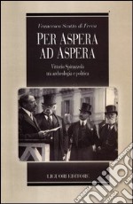 Per aspera ad aspera. Vittorio Spinazzola tra archeologia e politica libro