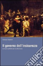 Il governo dell'insicurezza. Le nuove politiche per la città sicura libro