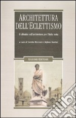 Architettura dell'eclettismo. Il dibattito sull'architettura per l'Italia unita, sui quadri storici, i monumenti celebrativi e il restauro degli edifici libro