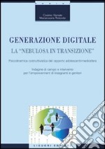 Generazione digitale. La «nebulosa in transizione». Psicodinamica costruttivistica del rapporto adolescenti-mediosfera libro