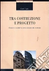 Tra costruzione e progetto. Classico e moderno come scenario del costruire libro di Truppi Carlo