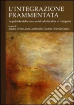 L'integrazione frammentata. Le politiche del lavoro, sociali ed educative in Campania libro