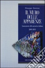 Il muro delle apparenze. Annotazioni sulla narrativa italiana 2008-2010   libro