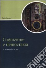 Cognizione e democrazia. La metamorfosi in atto libro