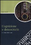 Cognizione e democrazia. La metamorfosi in atto libro