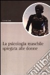 La psicologia maschile spiegata alle donne libro di Zatti Alberto