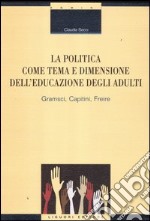 La politica come tema e dimensione dell'educazione degli adulti. Gramsci, Capitini, Freire