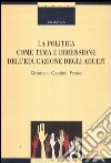 La politica come tema e dimensione dell'educazione degli adulti. Gramsci, Capitini, Freire libro