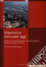 Urbanistica comunale oggi. L'innovazione nella pianificazione urbanistica comunale: esperienze di piano a confronto libro