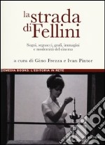 La strada di Fellini. Sogni, segnacci, grafi, immagini e modernità del cinema libro