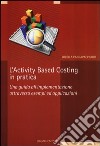 L'Activity based costing in pratica. Una guida all'implementazione attraverso esempi ed applicazioni libro