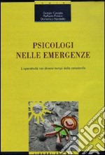 Psicologi nelle emergenze. L'operatività nei diversi tempi della catastrofe libro