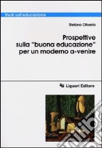 Prospettive sulla «buona educazione» per un modello a-venire libro