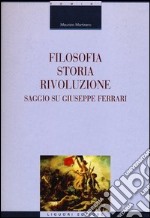 Filosofia, storia, rivoluzione. Saggio su Giuseppe Ferrari libro