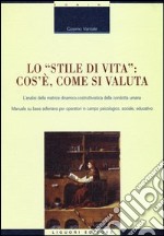 Lo «stile di vita»: cos'è, come si valuta. L'analisi della matrice dinamico-costruttivistica della condotta umana. Manuale su base adleriana per operatori... libro