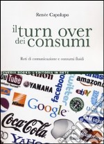 Il turn over dei consumi. Reti di comunicazione e consumi fluidi libro