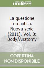 La questione romantica. Nuova serie (2011). Vol. 3: Body/Anatomy libro