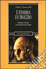 L'ombra di Boezio. Memoria e destino di un filosofo senza dogmi libro