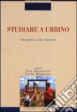 Studiare a Urbino. Gli studenti, la città, l'università libro