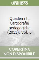 Quaderni F. Cartografie pedagogiche (2011). Vol. 5 libro