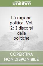 La ragione politica. Vol. 2: I discorsi delle politiche libro